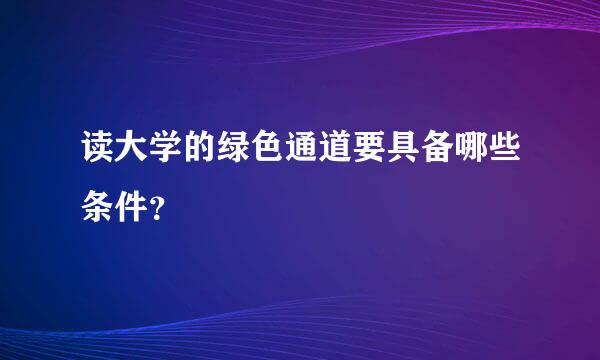 读大学的绿色通道要具备哪些条件？