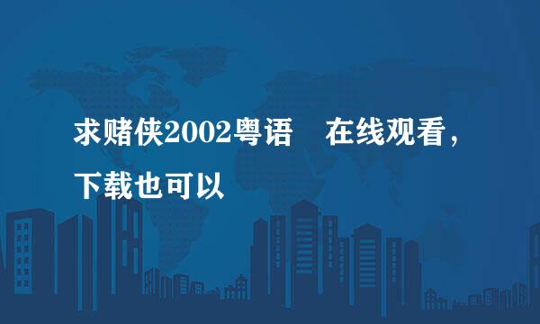 求赌侠2002粤语 在线观看，下载也可以