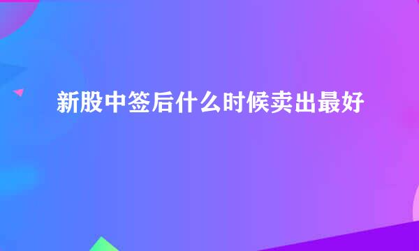 新股中签后什么时候卖出最好