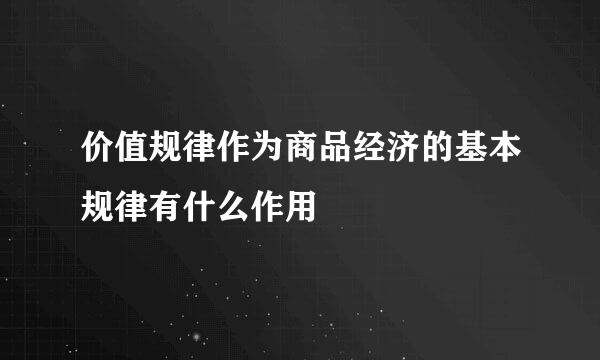 价值规律作为商品经济的基本规律有什么作用