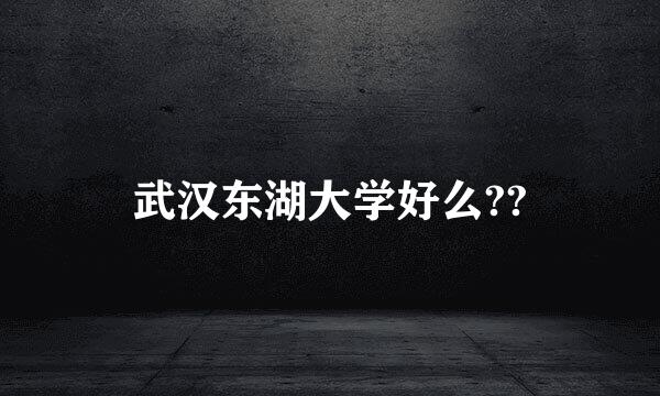 武汉东湖大学好么??