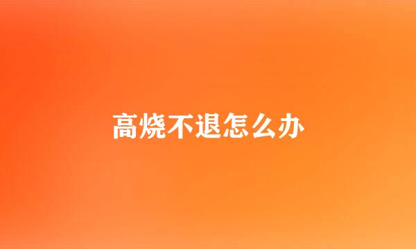 高烧不退怎么办