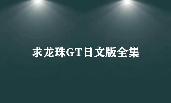 求龙珠GT日文版全集