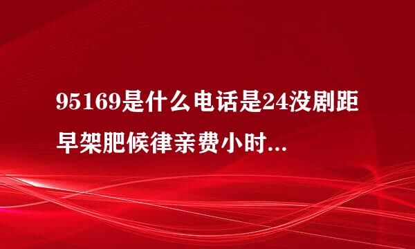 95169是什么电话是24没剧距早架肥候律亲费小时接听吗？