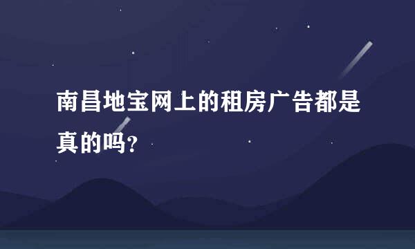 南昌地宝网上的租房广告都是真的吗？