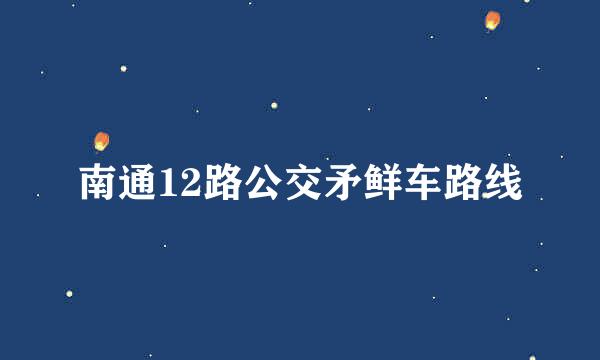 南通12路公交矛鲜车路线