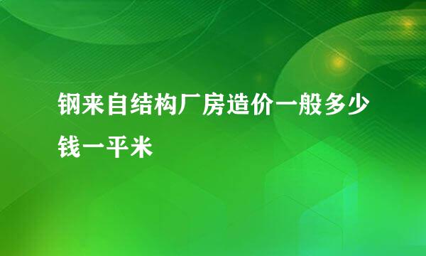 钢来自结构厂房造价一般多少钱一平米