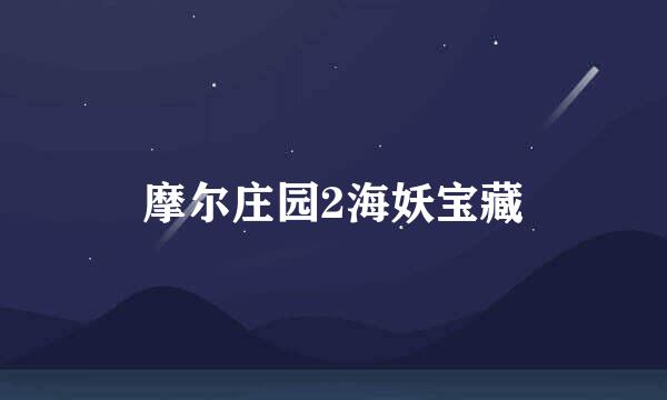 摩尔庄园2海妖宝藏