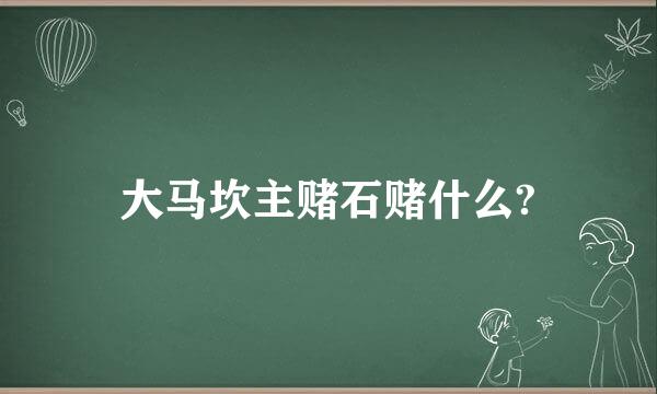 大马坎主赌石赌什么?