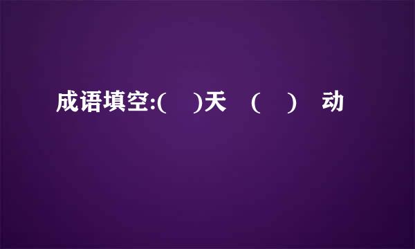 成语填空:( )天 ( ) 动