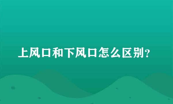 上风口和下风口怎么区别？