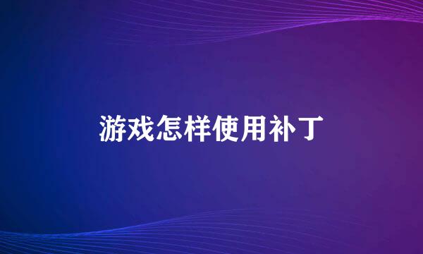 游戏怎样使用补丁