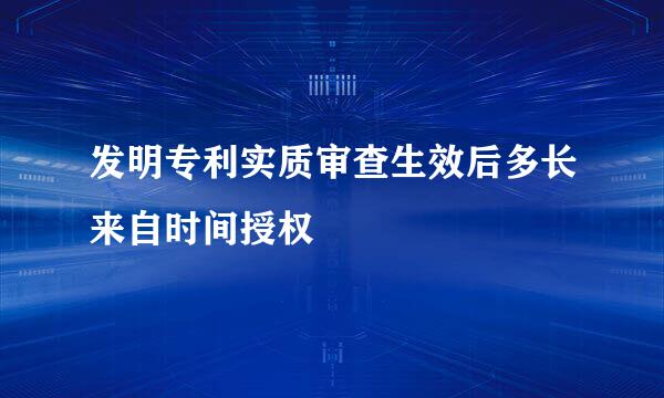 发明专利实质审查生效后多长来自时间授权