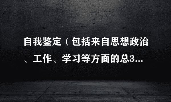 自我鉴定（包括来自思想政治、工作、学习等方面的总360问答结）