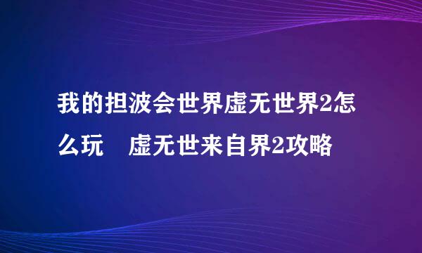 我的担波会世界虚无世界2怎么玩 虚无世来自界2攻略