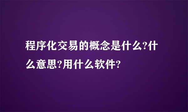 程序化交易的概念是什么?什么意思?用什么软件?