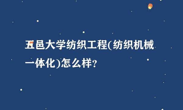 五邑大学纺织工程(纺织机械一体化)怎么样？