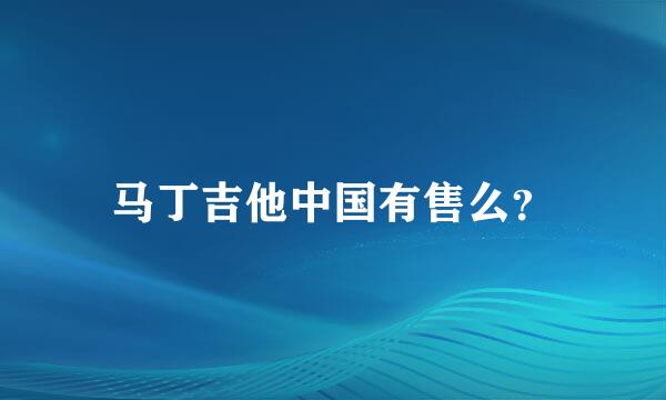 马丁吉他中国有售么？