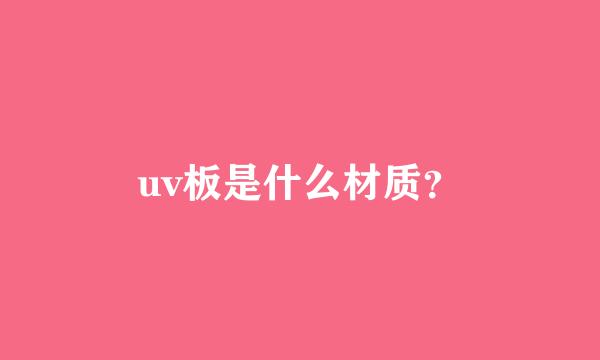 uv板是什么材质？