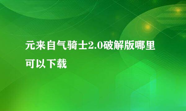 元来自气骑士2.0破解版哪里可以下载