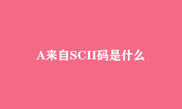 A来自SCII码是什么