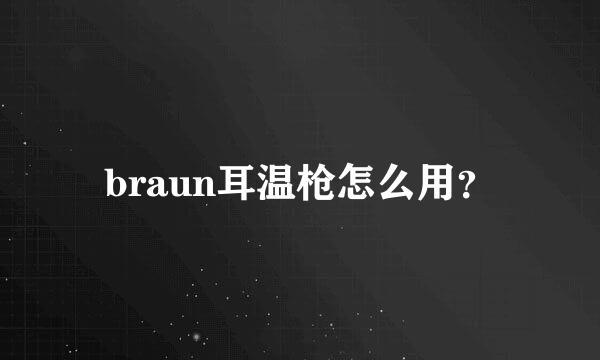 braun耳温枪怎么用？