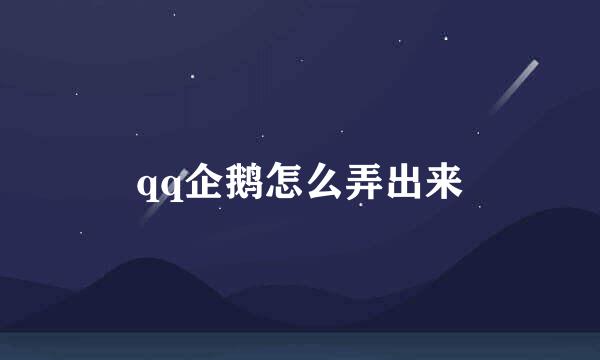 qq企鹅怎么弄出来