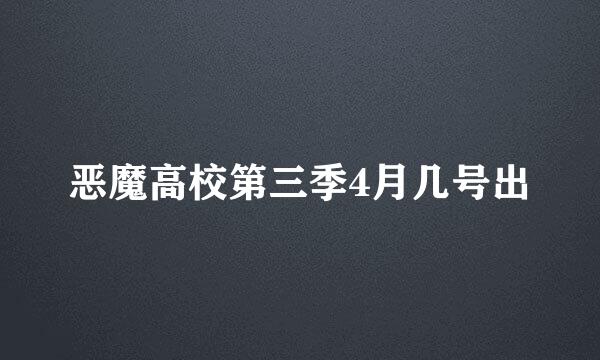 恶魔高校第三季4月几号出