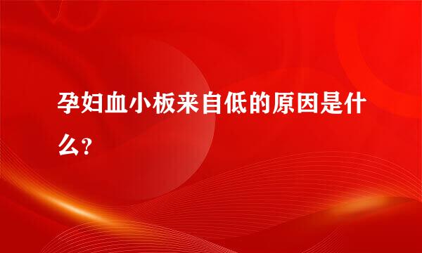 孕妇血小板来自低的原因是什么？