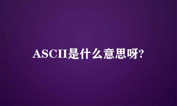 ASCII是什么意思呀?