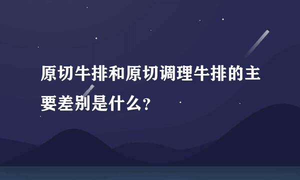 原切牛排和原切调理牛排的主要差别是什么？