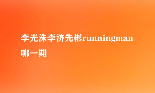 李光洙李济先彬runningman哪一期