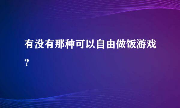 有没有那种可以自由做饭游戏？