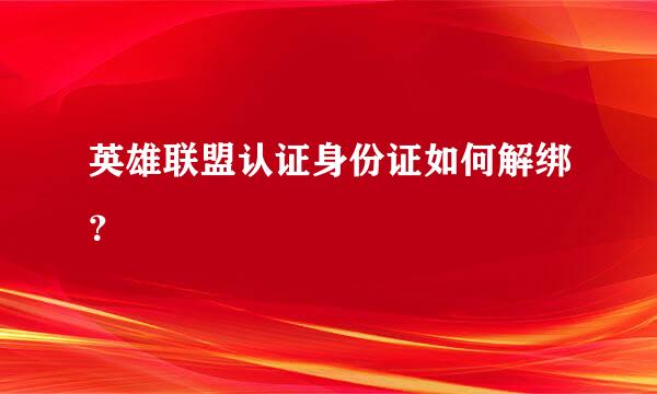 英雄联盟认证身份证如何解绑？