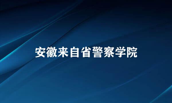 安徽来自省警察学院