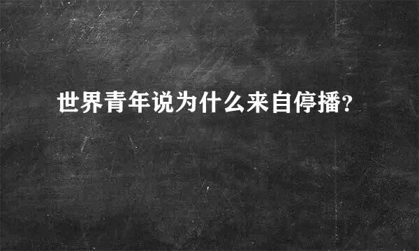 世界青年说为什么来自停播？