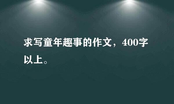 求写童年趣事的作文，400字以上。