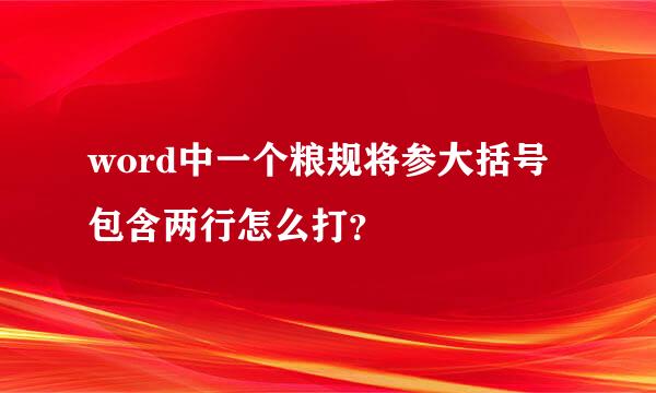 word中一个粮规将参大括号包含两行怎么打？