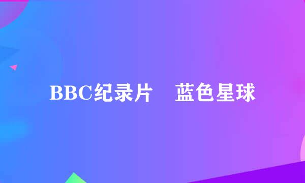 BBC纪录片 蓝色星球