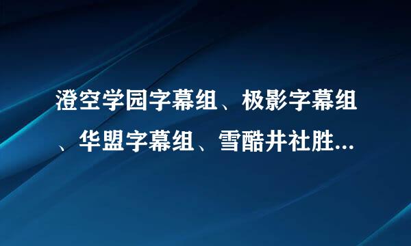 澄空学园字幕组、极影字幕组、华盟字幕组、雪酷井社胜世境架零占要官源字幕组哪个字幕组好？