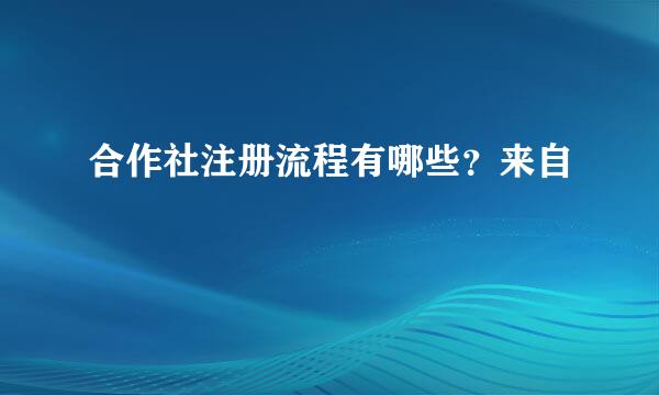 合作社注册流程有哪些？来自