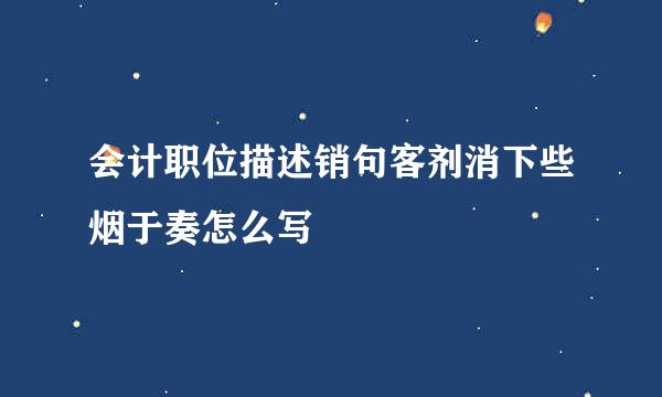 会计职位描述销句客剂消下些烟于奏怎么写