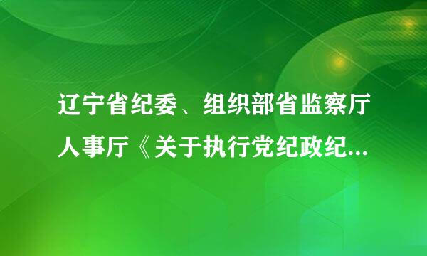 辽宁省纪委、组织部省监察厅人事厅《关于执行党纪政纪处分决定的暂行办法》的通知