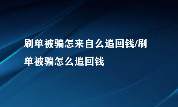 刷单被骗怎来自么追回钱/刷单被骗怎么追回钱