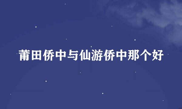 莆田侨中与仙游侨中那个好