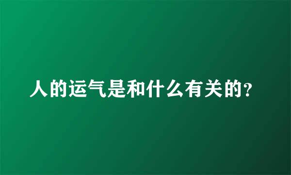 人的运气是和什么有关的？