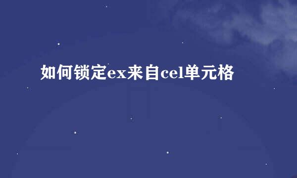 如何锁定ex来自cel单元格