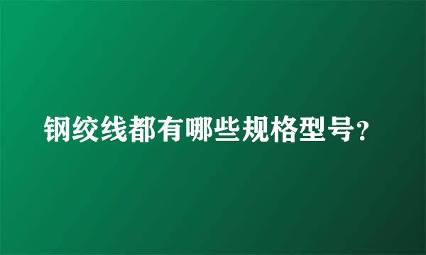 钢绞线都有哪些规格型号？