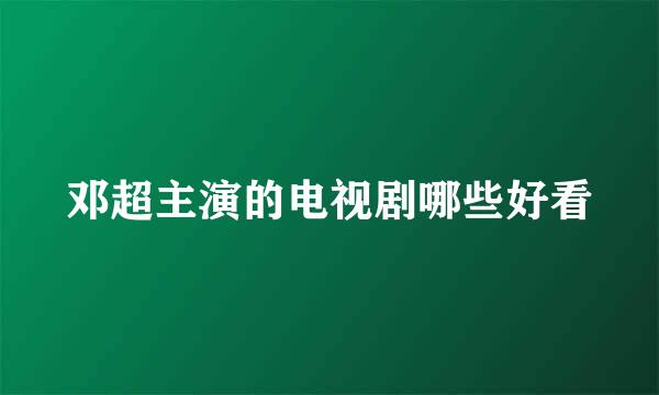 邓超主演的电视剧哪些好看