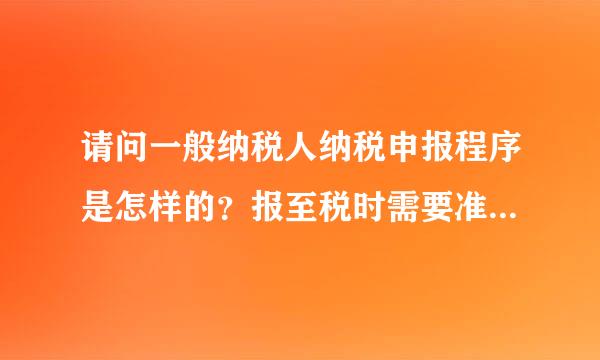 请问一般纳税人纳税申报程序是怎样的？报至税时需要准备哪些资料